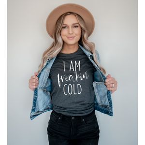 I Am Freakin Cold - Screen Print Transfer Graphic Tee