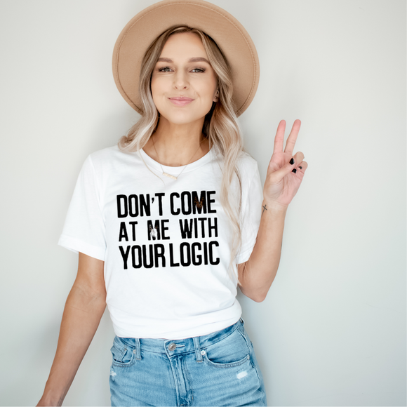 Don’t Come At Me With Your Logic - Screen Print Transfer Graphic Tee